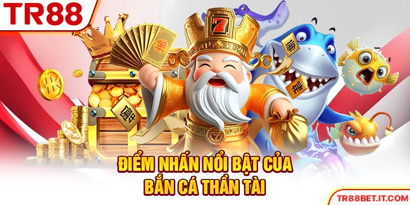 Điểm nhấn nổi bật của bắn cá Thần Tài