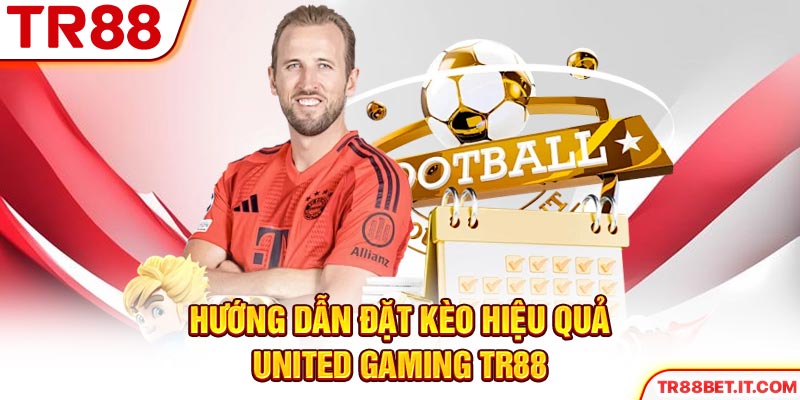 Hướng dẫn đặt kèo hiệu quả United Gaming TR88