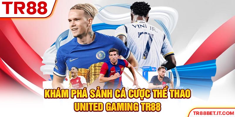 Khám phá sảnh cá cược thể thao United Gaming TR88