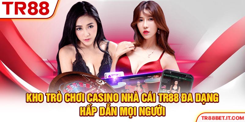 Kho trò chơi casino nhà cái TR88 đa dạng, hấp dẫn mọi người