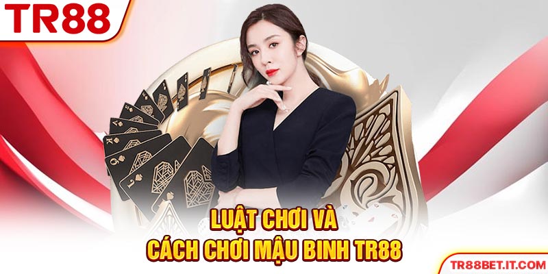 Luật chơi với cách chơi Mậu Binh TR88