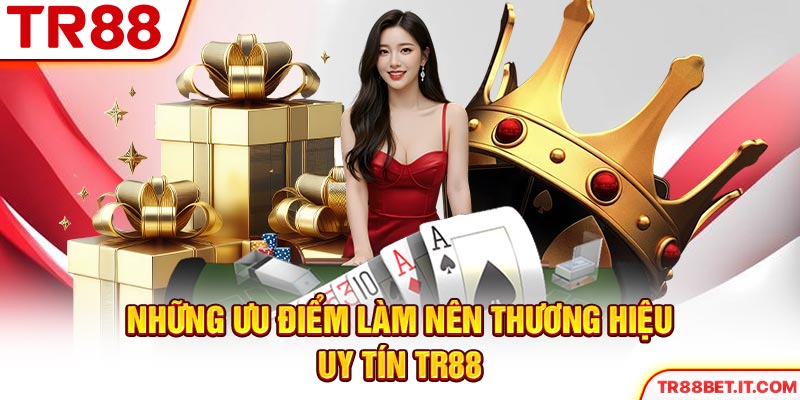 Những ưu điểm làm nên thương hiệu uy tín TR88