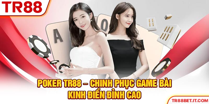 Poker TR88 - Chinh Phục Game Bài Kinh Điển Đỉnh Cao