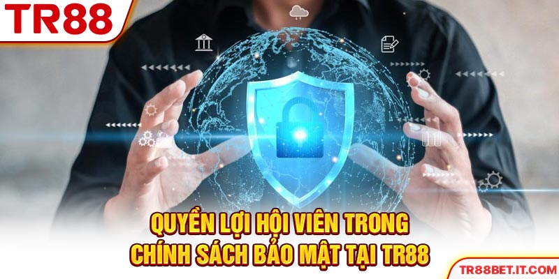 Quyền lợi hội viên trong chính sách bảo mật tại TR88