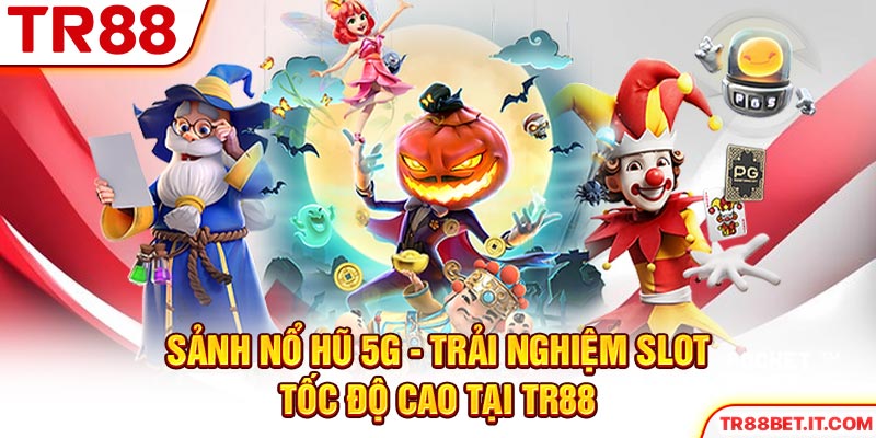 Sảnh Nổ Hũ 5G - Trải nghiệm slot tốc độ cao tại TR88
