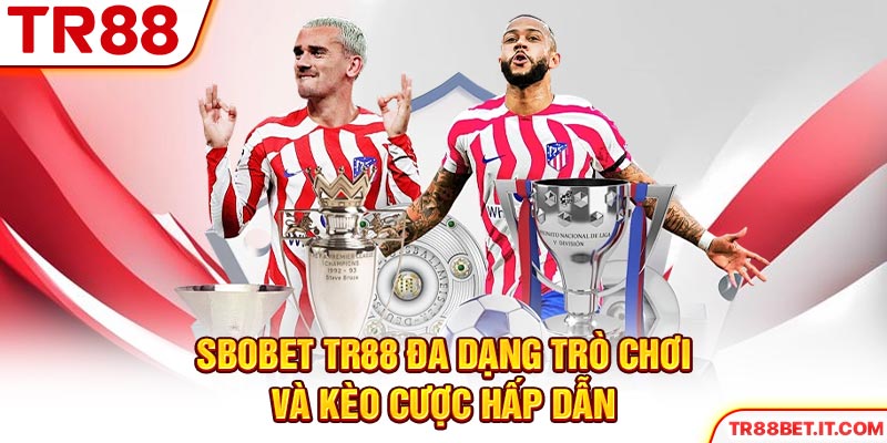 SBOBET TR88 đa dạng trò chơi và kèo cược hấp dẫn