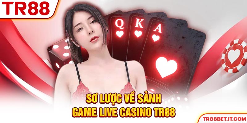 Sơ lược về sảnh game Live Casino TR88
