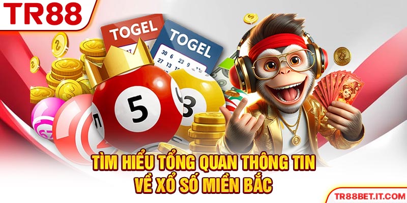 Tìm hiểu tổng quan thông tin về xổ số miền Bắc 