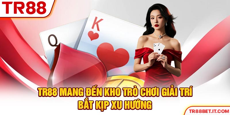 TR88 mang đến kho trò chơi giải trí bắt kịp xu hướng